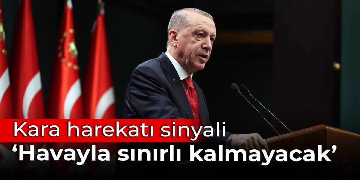 Erdoğan kara harekatı sinyali: Havayla sınırlı kalmayacak
